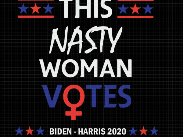 Nasty woman vote, this nasty woman votes biden harris 2020 , biden harris, biden harris 2020 png, biden harris svg, biden 2020, biden 2020 svg, joe biden, joe biden svg, T shirt vector artwork