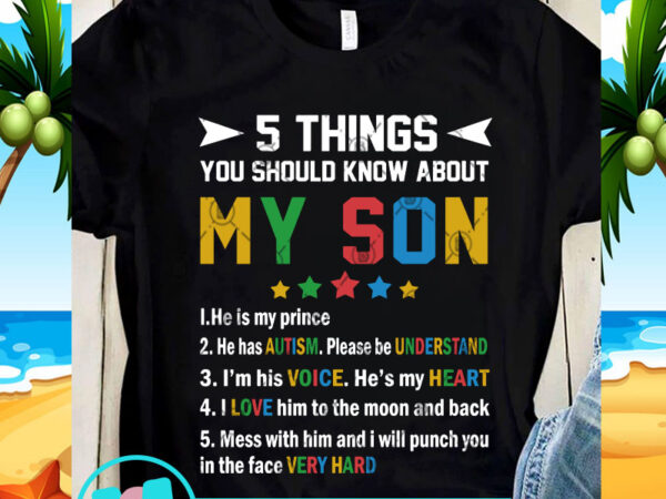 5 things you should know about my son he is my prince he has autism please be understand svg, funny svg, quote svg