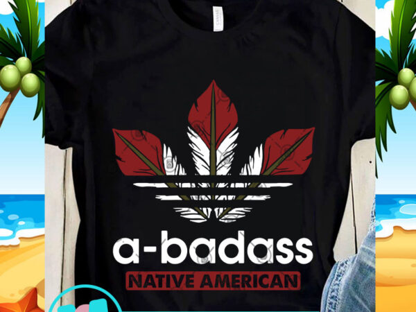 A-badass native american svg, indian svg, feather svg, quote svg t shirt vector