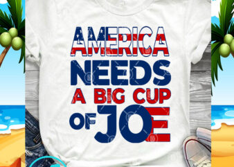 America Needs A Big Cup Of Joe SVG, America SVG, Digital Download t shirt vector