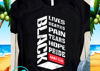Black Lives Deaths Pain Tears Hope Pride Matter SVG, Black Lives Matter SVG, Racism SVG t shirt template