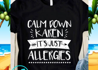 Calm Down Karen It’s Just Allergies SVG, Funny SVG, Quote SVG