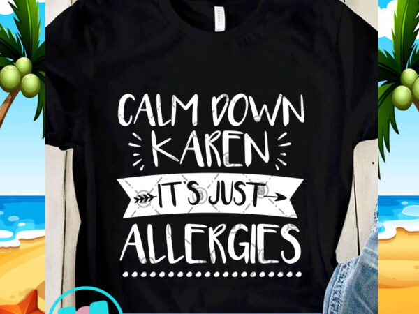 Calm down karen it’s just allergies svg, funny svg, quote svg t shirt vector file
