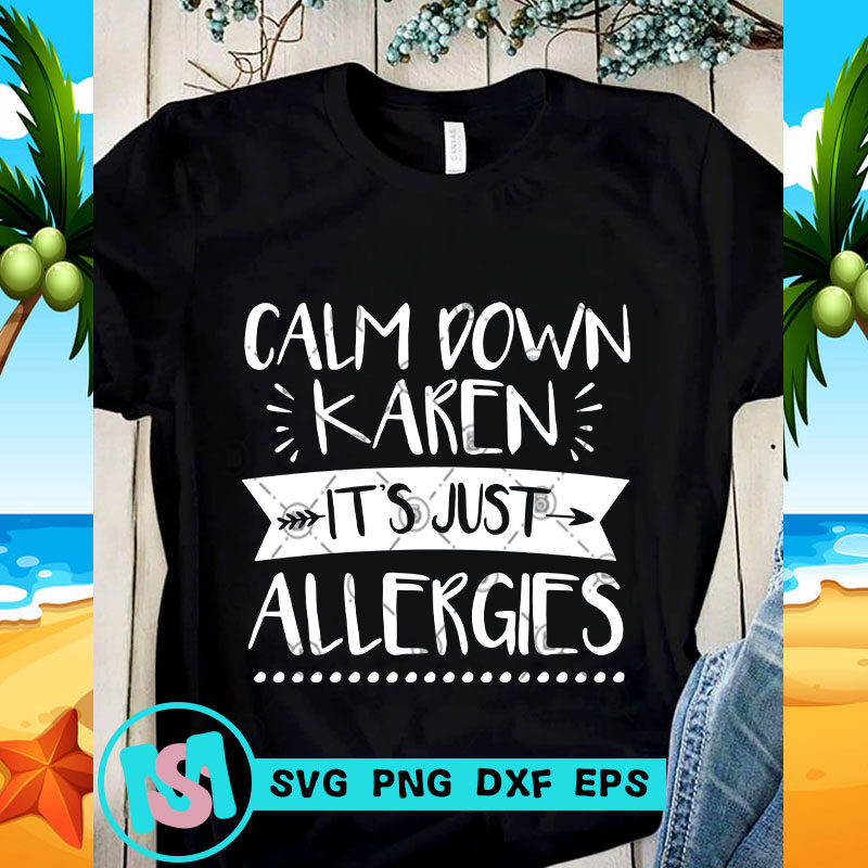 Calm Down Karen It's Just Allergies SVG, Funny SVG, Quote SVG