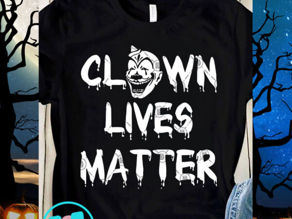 Clown lives matter svg, clown svg, black lives matter svg, quote svg t shirt vector file