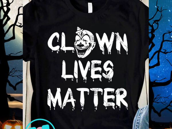 Clown lives matter svg, clown svg, black lives matter svg, quote svg t shirt vector file Clown lives matter svg, clown svg, black lives matter svg, quote svg t shirt vector file