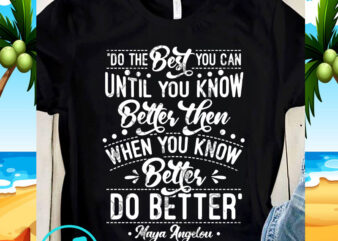 Do The Best You Can Until You Know Better Then When Yoiu Know Better Do Better Maya Angelou SVG, Funny SVG, Quote SVG