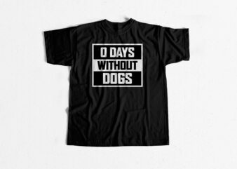 0 days without Dogs – Dog T-shirt design for sale