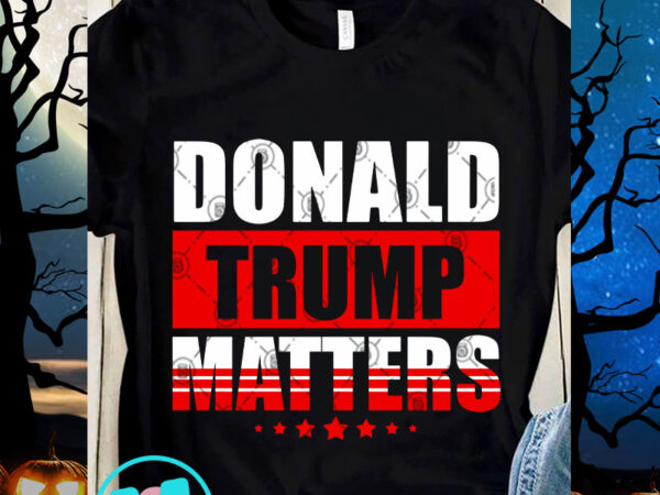 Donald trump matters svg, black lives matter svg, america svg, quote svg t shirt vector illustration