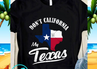 Don’t California My Texas SVG, America SVG, Quote SVG t shirt vector illustration