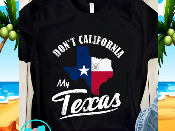 Don’t california my texas svg, america svg, quote svg t shirt vector illustration