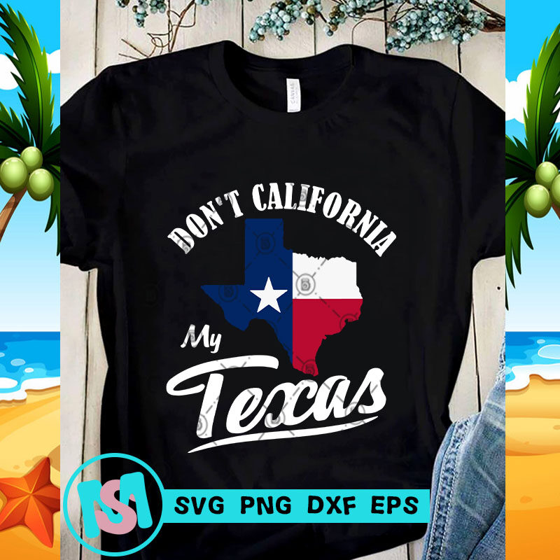 Don't California My Texas SVG, America SVG, Quote SVG