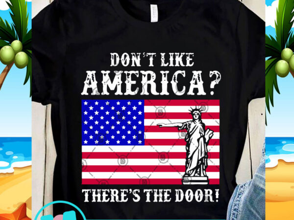 Don’t like america there’s the door svg, america svg, statue of liberty svg, digital download t shirt vector illustration