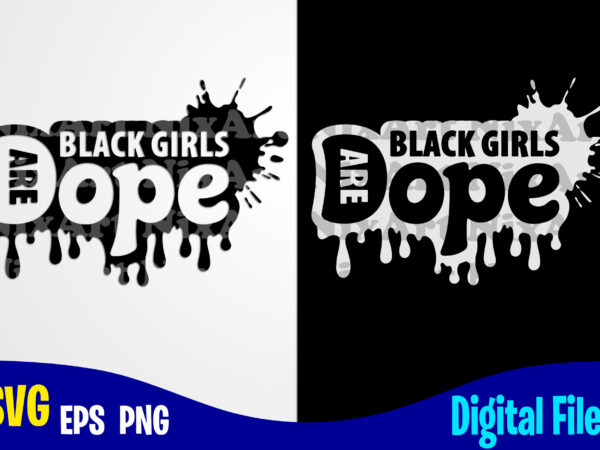Black girls are dope, dope svg, black girl svg, funny dope design svg eps, png files for cutting machines and print t shirt designs for sale t-shirt design png