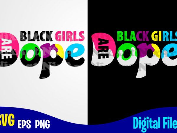 Black girls are dope, dope svg, black girl svg, funny dope design svg eps, png files for cutting machines and print t shirt designs for sale t-shirt design png