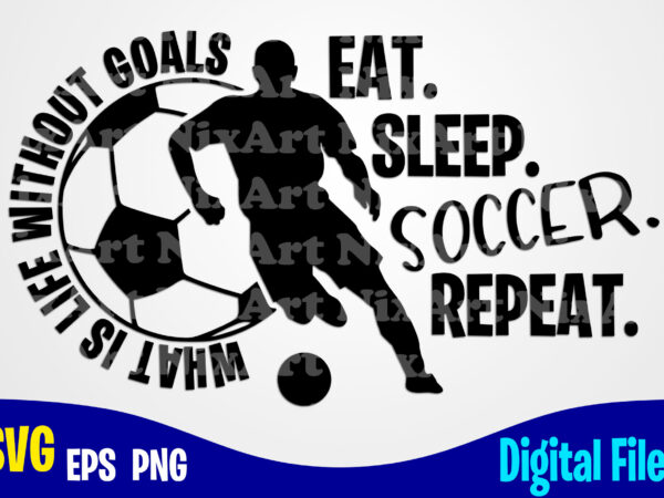 Eat sleep soccer repeat, soccer svg, football, sports , funny soccer design svg eps, png files for cutting machines and print t shirt designs for sale t-shirt design png