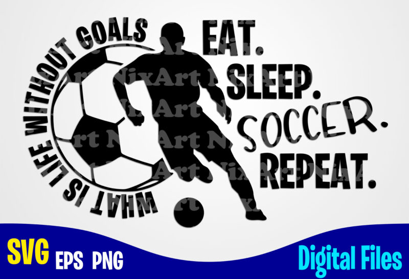 Eat Sleep Soccer Repeat, Soccer svg, Football, Sports , Funny Soccer design svg eps, png files for cutting machines and print t shirt designs for sale t-shirt design png