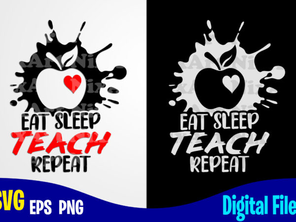 Eat sleep teach repeat, teach svg, teacher svg, school svg, funny teacher design svg eps, png files for cutting machines and print t shirt designs for sale t-shirt design png