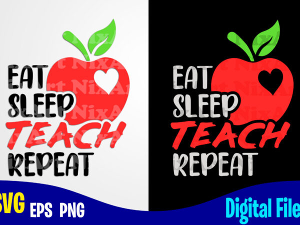 Eat sleep teach repeat, teach svg, teacher svg, school svg, funny teacher design svg eps, png files for cutting machines and print t shirt designs for sale t-shirt design png