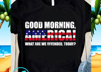Good Morning America What Are We Offended Today SVG, America SVG, Quote SVG