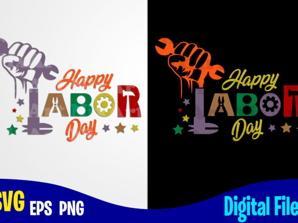 Happy labor day, labor day svg, labour, funny labor day design svg eps, png files for cutting machines and print t shirt designs for sale