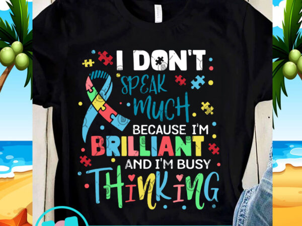 I don’t speak much because i’m brilliant and i’m busy thinking svg, quote svg, autism svg t shirt design for sale