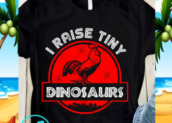 I Raise Tiny Dinosaurs SVG, Rooster SVG, Funny SVG, Quote SVG t shirt design for sale