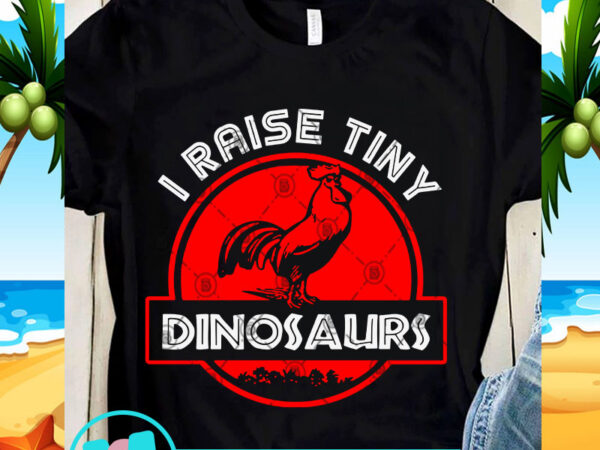 I raise tiny dinosaurs svg, rooster svg, funny svg, quote svg t shirt design for sale