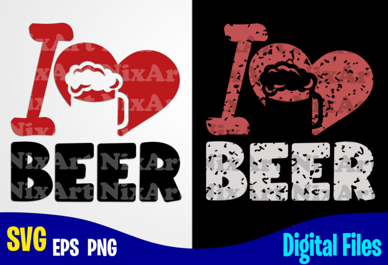 I Love Beer, Beer svg, Drinker, Funny Beer design svg eps, png files for cutting machines and print t shirt designs for sale t-shirt design png