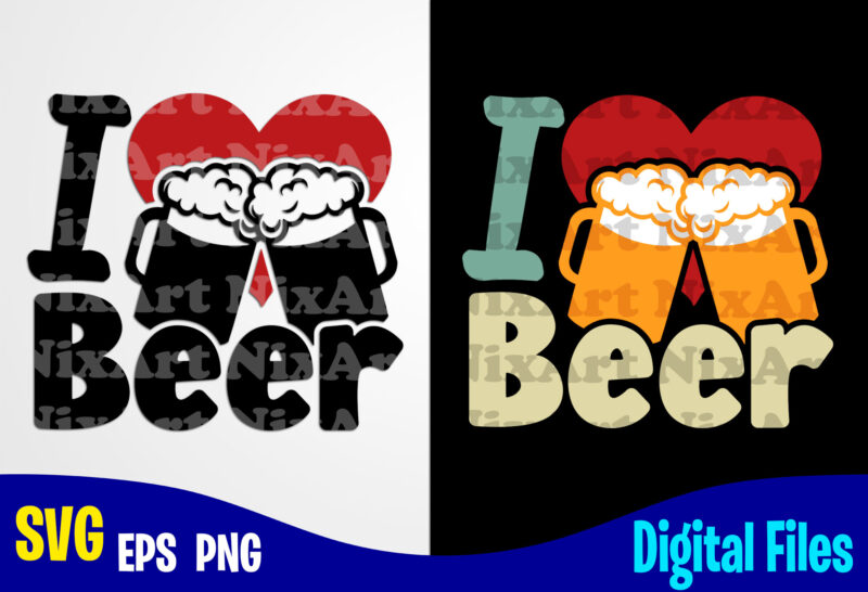 I Love Beer, Beer svg, Drinker, Funny Beer design svg eps, png files for cutting machines and print t shirt designs for sale t-shirt design png