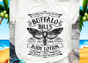 It Rubs The Lotion On Its Buffalo Bill’s Comes With It’s Own Free Basket Body Lotion Skin Or Else It Gets The Hose Again SVG,