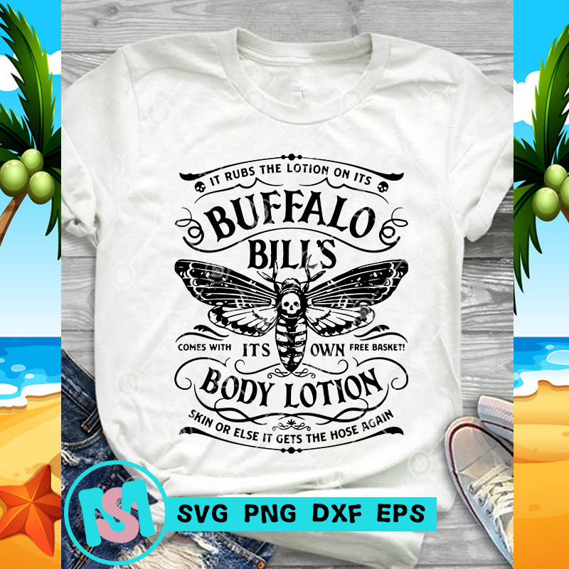 It Rubs The Lotion On Its Buffalo Bill S Comes With It S Own Free Basket Body Lotion Skin Or Else It Gets The Hose Again Svg Funny Svg Quote Svg Buy T Shirt