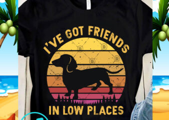 I’ve Got Friends In Low Places SVG, Dachshund SVG, Animals SVG t shirt design for sale