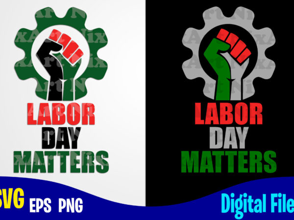 Labor day matters, labor day svg, labour, distressed labor day design svg eps, png files for cutting machines and print t shirt designs for sale