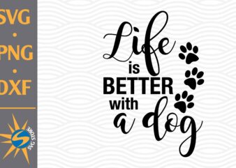 Life Is Better With A Dog SVG, PNG, DXF Digital Files