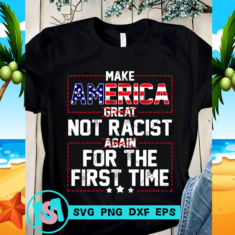 Make America Great Not Racist Again For The First Time SVG, America SVG, Donald Trump SVG
