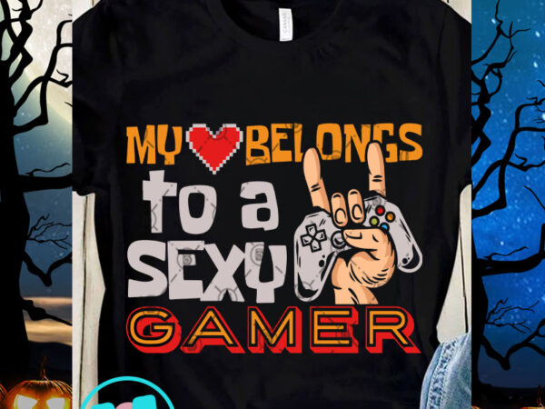 My belongs to a sexy gamer svg, game svg, playstation svg, funny svg, quote svg t shirt designs for sale