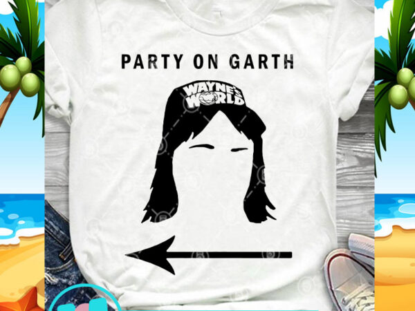 Party on garth svg, wayne’s world svg, film svg, quote svg t shirt illustration