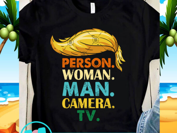 Person woman man camera tv svg, trump 2020 svg, quote svg t shirt illustration