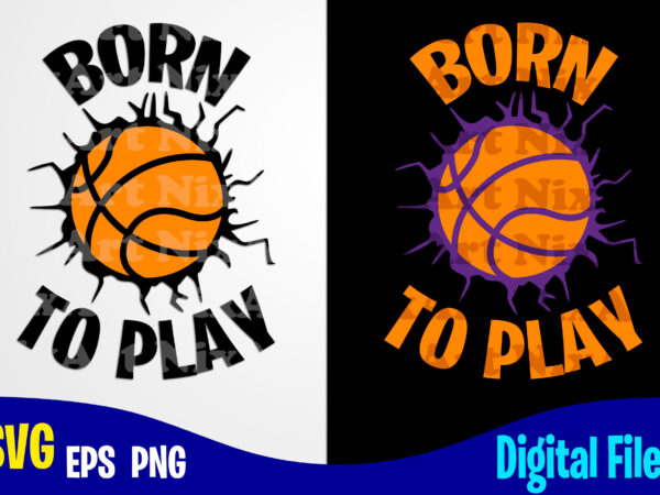 Born to play, basketball svg, basketball, sports , funny basketball design svg eps, png files for cutting machines and print t shirt designs for sale t-shirt design png