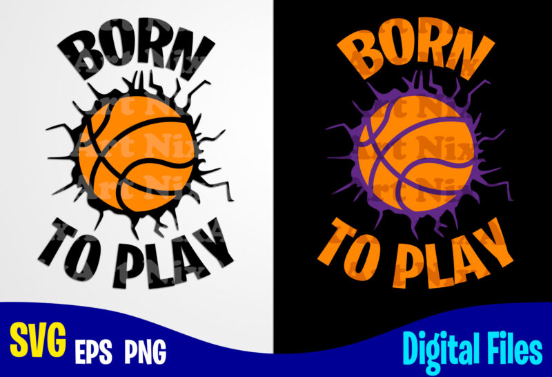 Born to Play, Basketball svg, Basketball, Sports , Funny Basketball design svg eps, png files for cutting machines and print t shirt designs for sale t-shirt design png