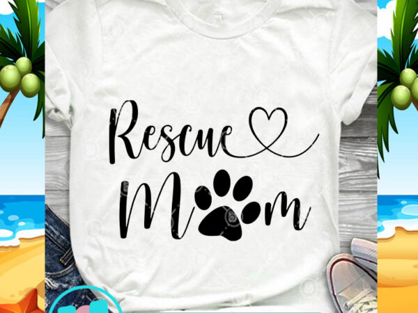 Download Rescue Mom Svg Dog Svg Mom Svg Funny Svg Buy T Shirt Designs