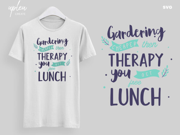 Gardening cheaper then therapy you get free lunch svg, love to garden svg, love to plants svg t shirt design template