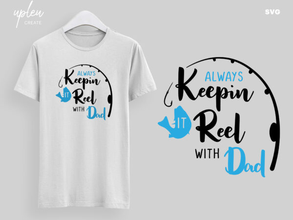 Always keep in it reel with dad svg, father’s day svg, fishing quote cut file svg, reel cool dad svg, clipart digital file t shirt vector