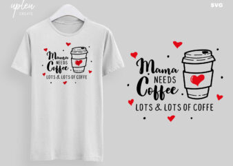 Mama Needs Coffee SVG, Inspirational SVG, Mothers Day Gift SVG, Clipart Digital File t shirt designs for sale