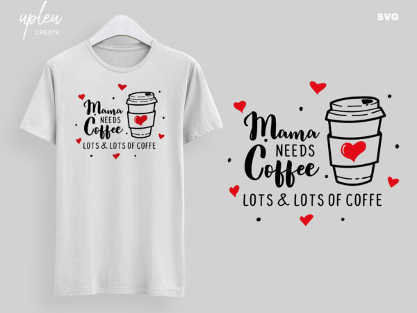 Mama needs coffee svg, inspirational svg, mothers day gift svg, clipart digital file t shirt designs for sale