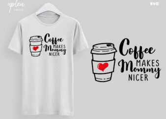 Coffe Makes Mommy Nicer SVG, Imspirational SVG, Mothers Day Gift SVG, Clipart Digital File t shirt vector file