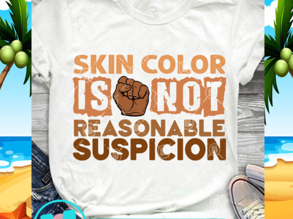 Skin color is not reasonable suspicion svg, skin color svg, funny quote svg t shirt template vector