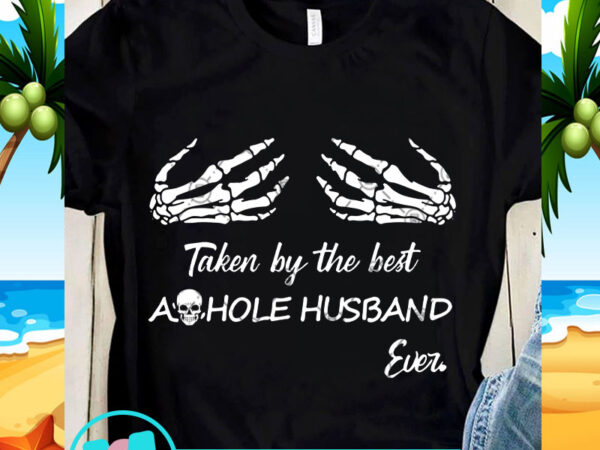 Taken by the best asshole husband ever svg, funny svg, quote svg t shirt designs for sale