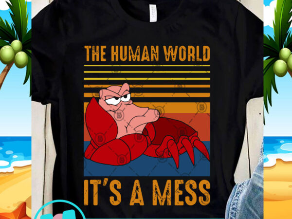 The human world it’s a mess svg, sebastian svg, cartoon svg t shirt designs for sale